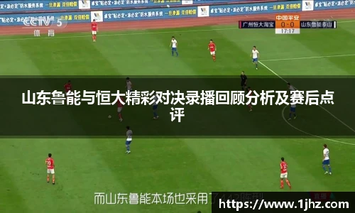 山东鲁能与恒大精彩对决录播回顾分析及赛后点评